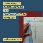 Come fare il cartamodello dei pantaloncini da bambino