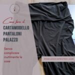 Pantaloni Palazzo: cartamodello e confezione senza complicare inutilmente le cose Come fare il cartamodello dei pantaloni palazzo e confezione