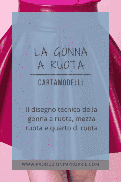 Pattern making spiegato bene: la gonna a ruota, a mezza ruota e a un quarto di ruota